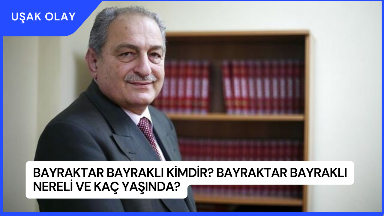 Bayraktar Bayraklı Kimdir? Bayraktar Bayraklı Nereli ve Kaç Yaşında?