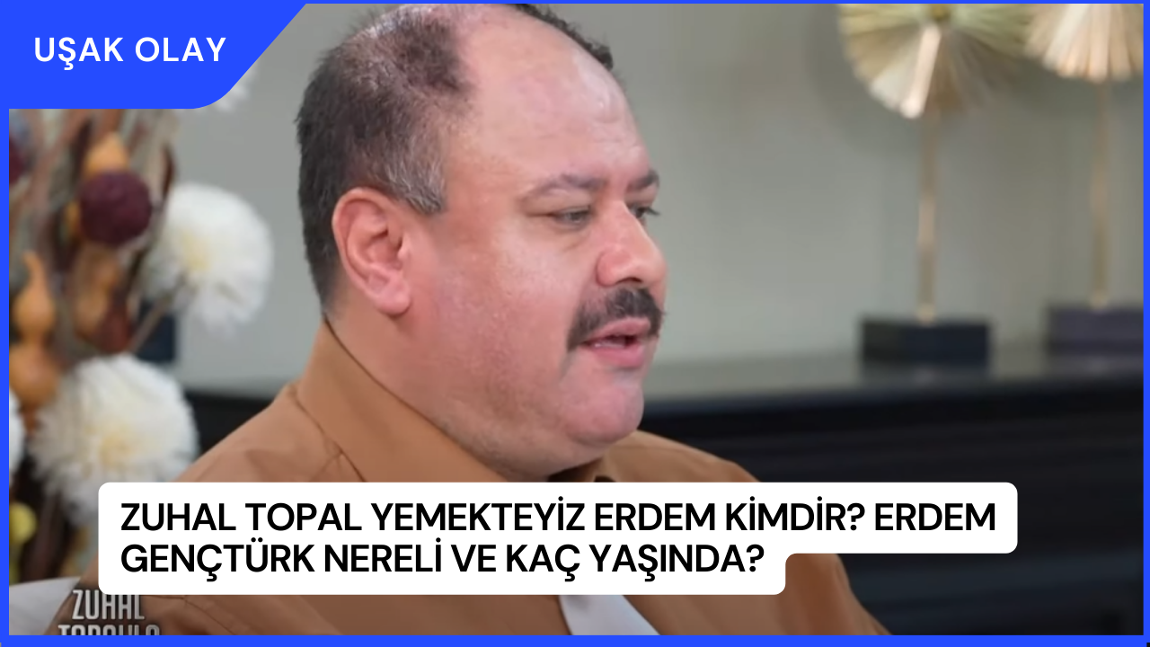 Zuhal Topal Yemekteyiz Erdem Kimdir? Erdem Gençtürk Nereli ve Kaç Yaşında?