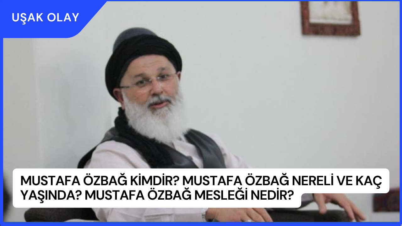 Mustafa Özbağ Kimdir? Mustafa Özbağ Nereli ve Kaç Yaşında? Mustafa Özbağ Mesleği Nedir?