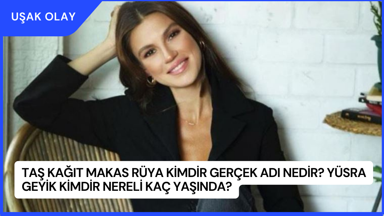 Taş Kağıt Makas Rüya Kimdir Gerçek Adı Nedir? Yüsra Geyik Kimdir Nereli Kaç Yaşında?