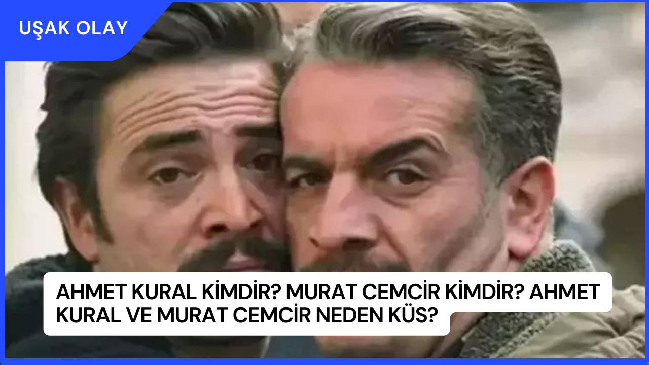Ahmet Kural Kimdir? Murat Cemcir Kimdir? Ahmet Kural ve Murat Cemcir Neden Küs?