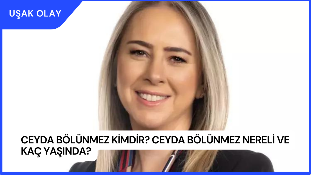 Ceyda Bölünmez Kimdir? Ceyda Bölünmez Nereli ve Kaç Yaşında?