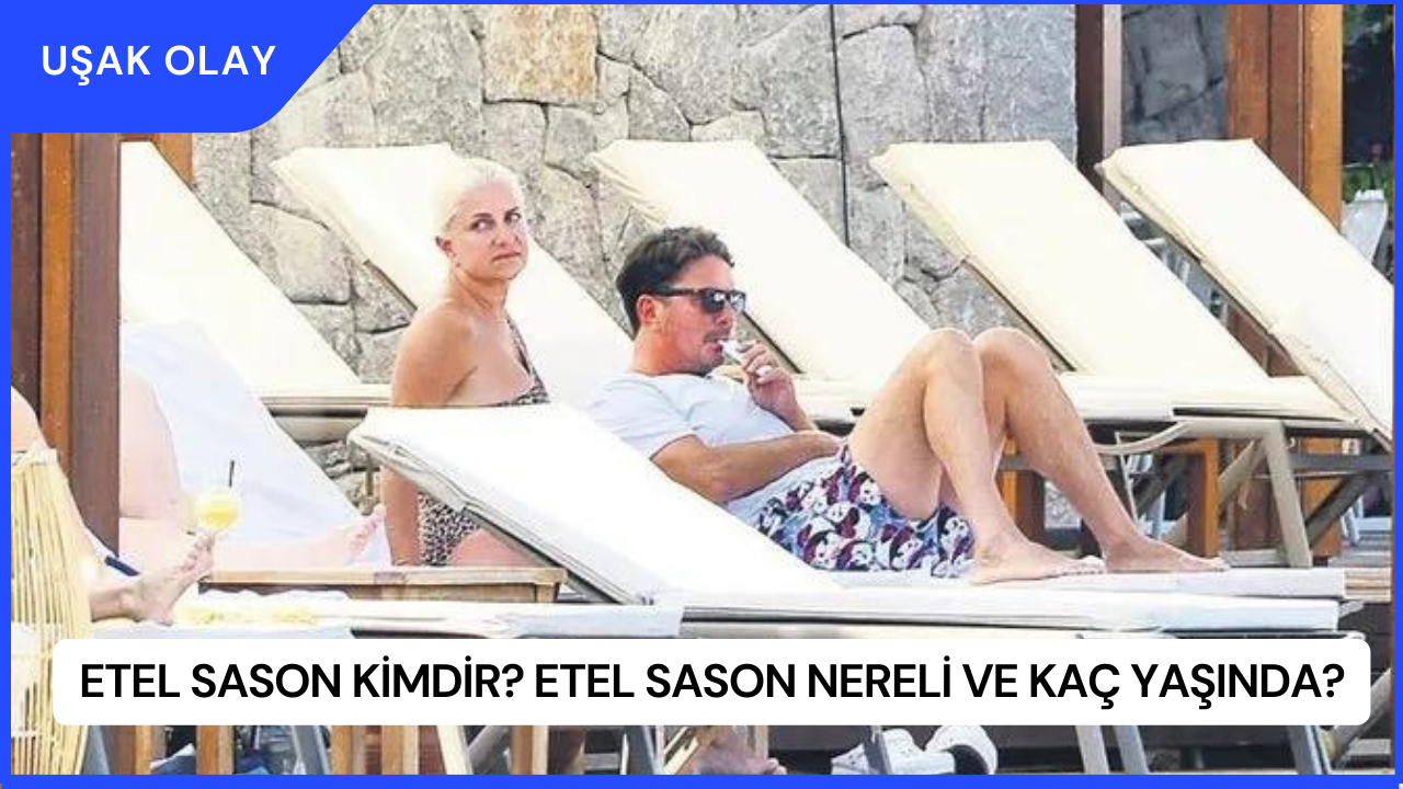 Etel Sason Kimdir? Etel Sason Nereli ve Kaç Yaşında?