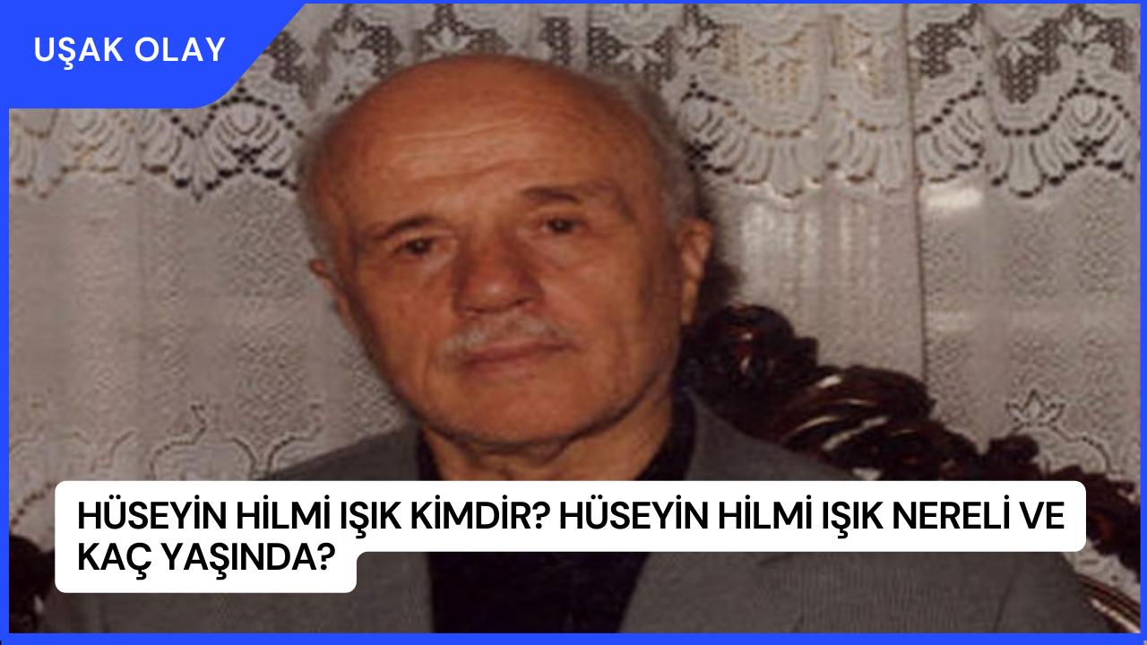 Hüseyin Hilmi Işık Kimdir? Hüseyin Hilmi Işık Nereli ve Kaç Yaşında?