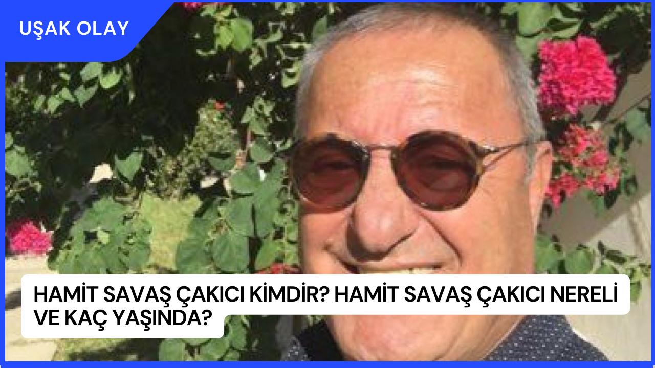 Hamit Savaş Çakıcı Kimdir? Hamit Savaş Çakıcı Nereli ve Kaç Yaşında?