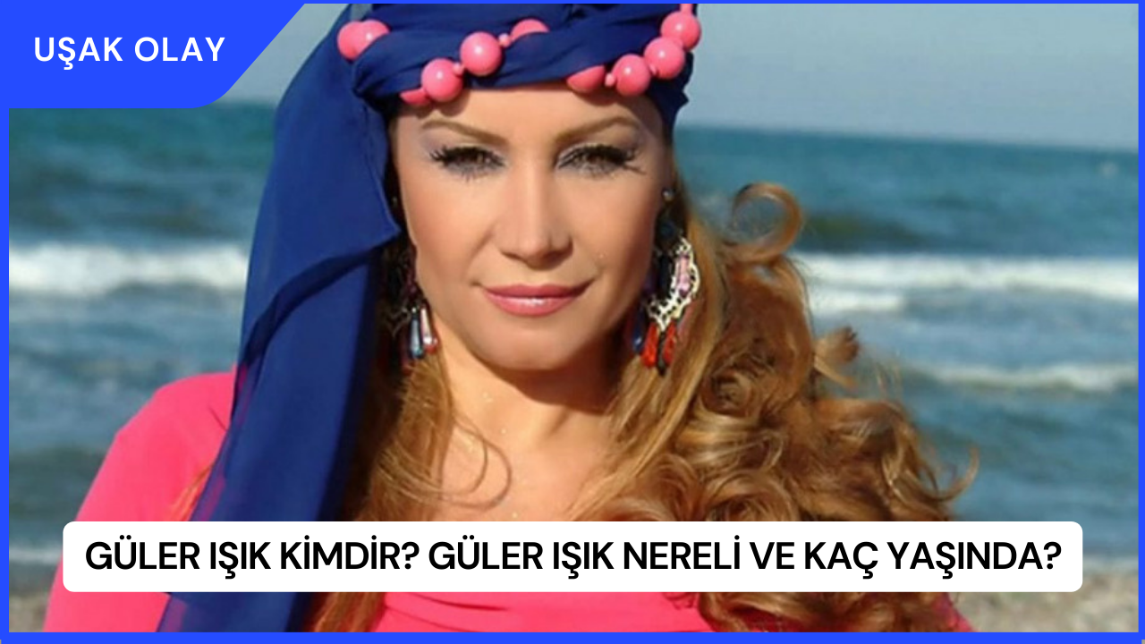 Güler Işık Kimdir? Güler Işık Nereli ve Kaç Yaşında?