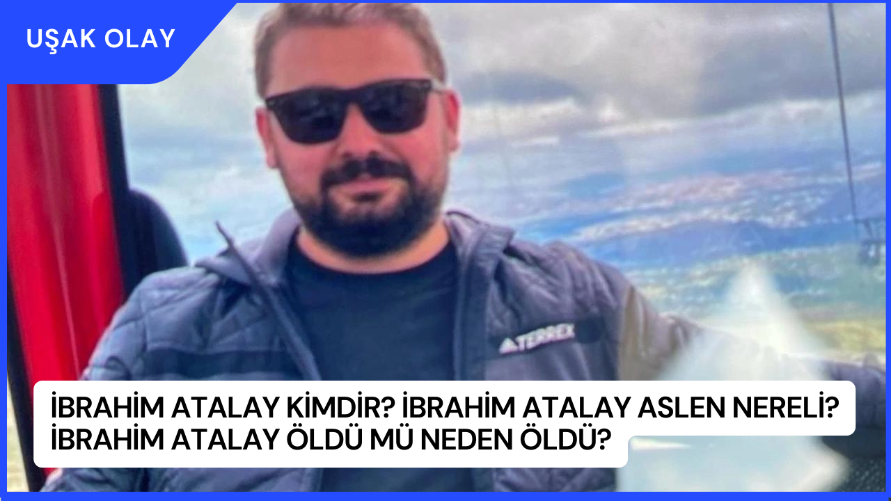 İbrahim Atalay Kimdir? İbrahim Atalay Aslen Nereli? İbrahim Atalay Öldü Mü Neden Öldü?
