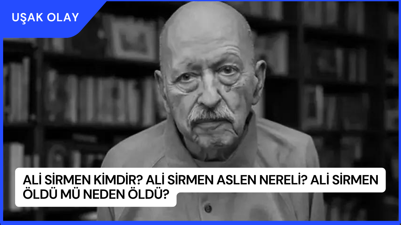 Ali Sirmen Kimdir? Ali Sirmen Aslen Nereli? Ali Sirmen Öldü Mü Neden Öldü?