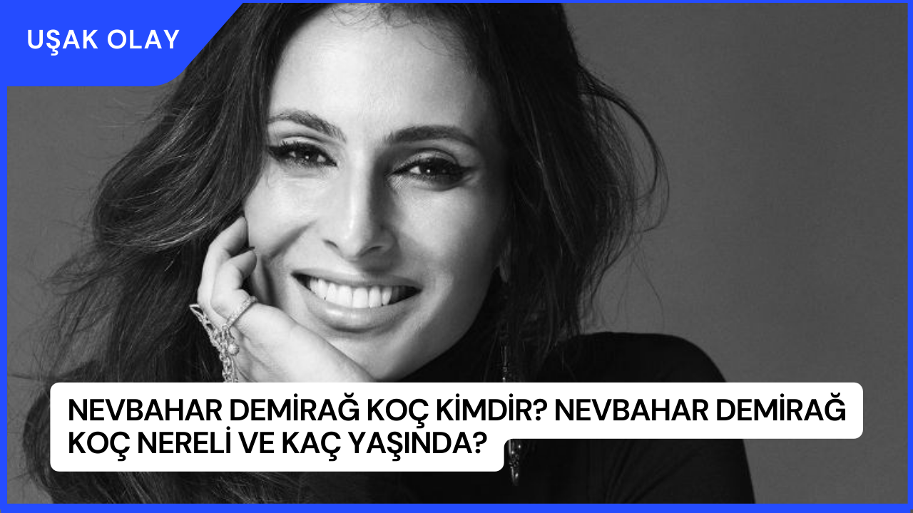 Nevbahar Demirağ Koç Kimdir? Nevbahar Demirağ Koç Nereli ve Kaç Yaşında?