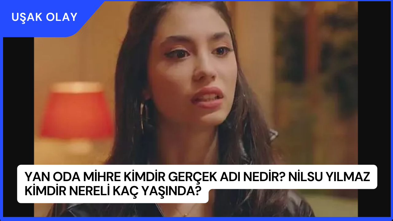 Yan Oda Mihre Kimdir Gerçek Adı Nedir? Nilsu Yılmaz Kimdir Nereli Kaç Yaşında?