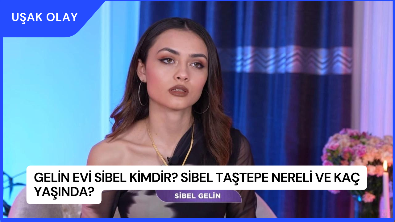 Gelin Evi Sibel Kimdir? Sibel Taştepe Nereli ve Kaç Yaşında?