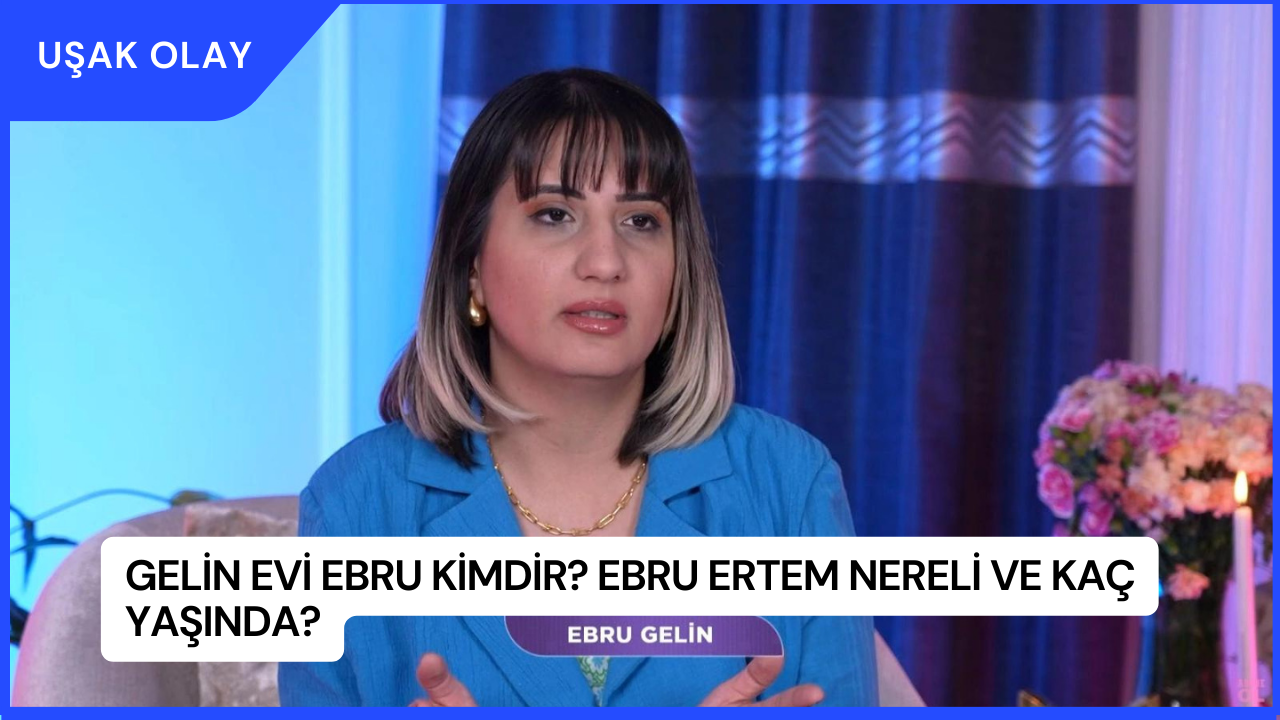 Gelin Evi Ebru Kimdir? Ebru Ertem Nereli ve Kaç Yaşında?