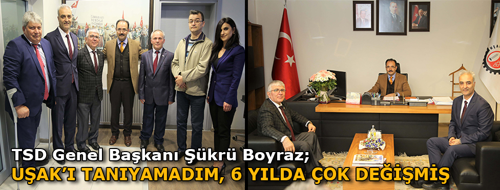 TSD Genel Başkanı Boyraz: Uşak’ı tanıyamadım, 6 yılda çok değişmiş
