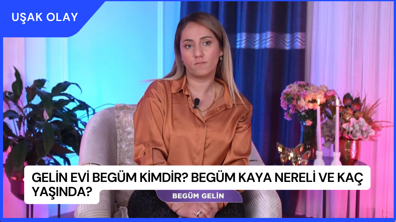 Gelin Evi Begüm Kimdir? Begüm Kaya Nereli ve Kaç Yaşında?