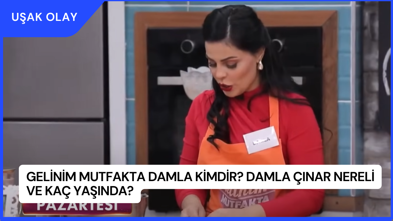 Gelinim Mutfakta Damla Kimdir? Damla Çınar Nereli ve Kaç Yaşında?