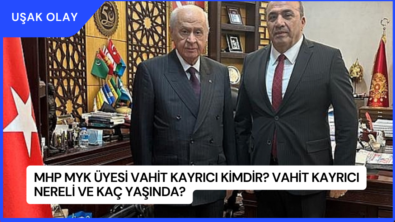 MHP MYK Üyesi Vahit Kayrıcı Kimdir? Vahit Kayrıcı Nereli ve Kaç Yaşında?