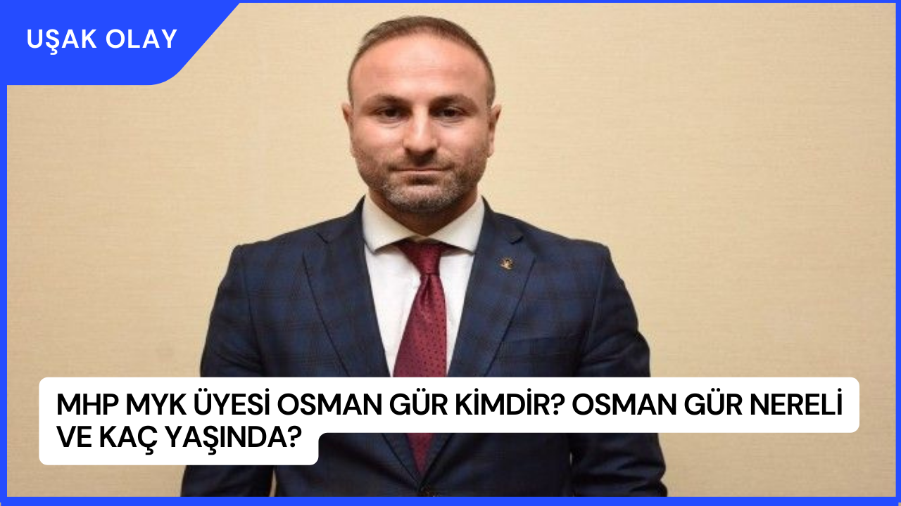 MHP MYK Üyesi Osman Gür Kimdir? Osman Gür Nereli ve Kaç Yaşında?