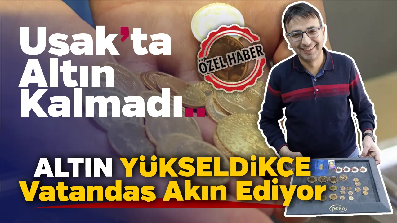 Uşak'ta Altın Kıtlığı Yaşanıyor..!