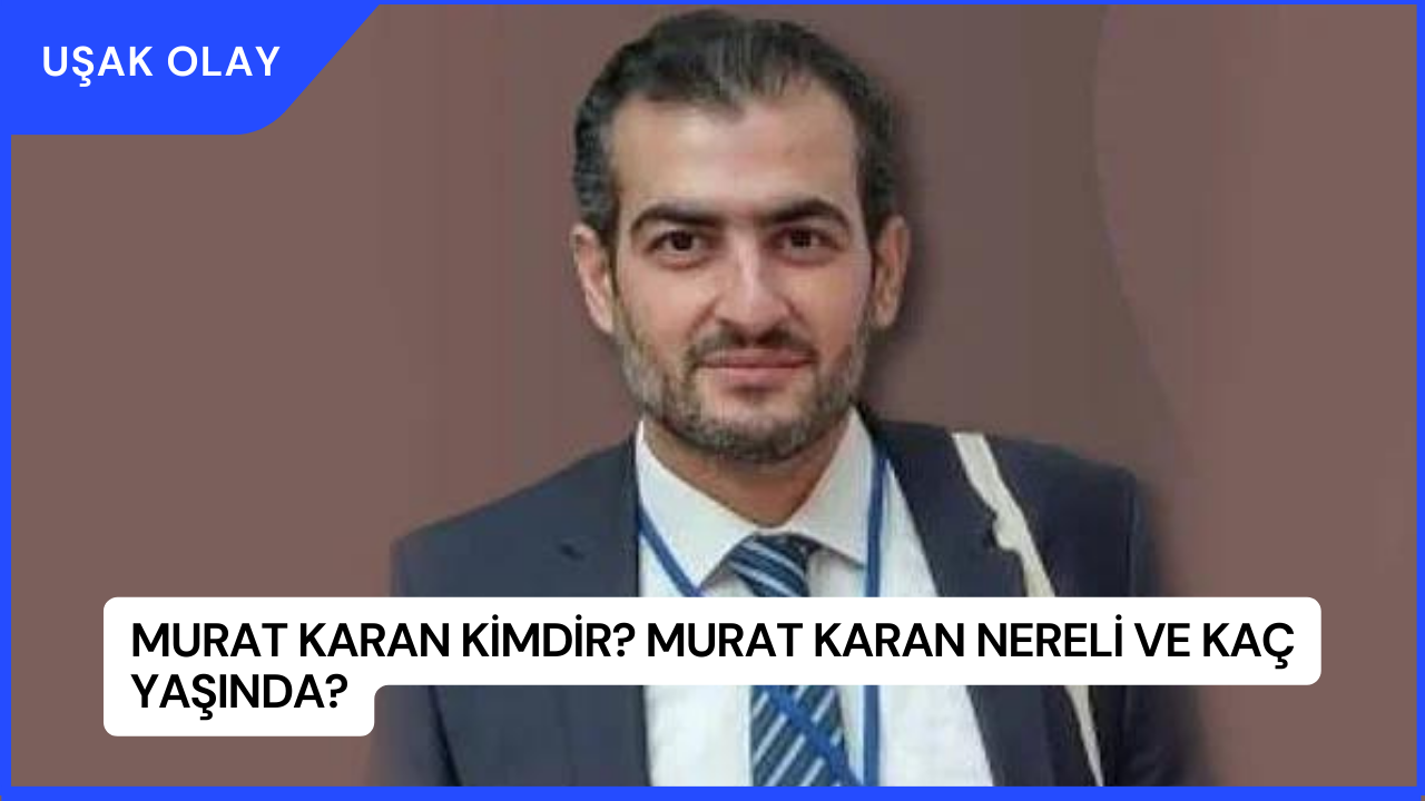 Murat Karan Kimdir? Murat Karan Nereli ve Kaç Yaşında?
