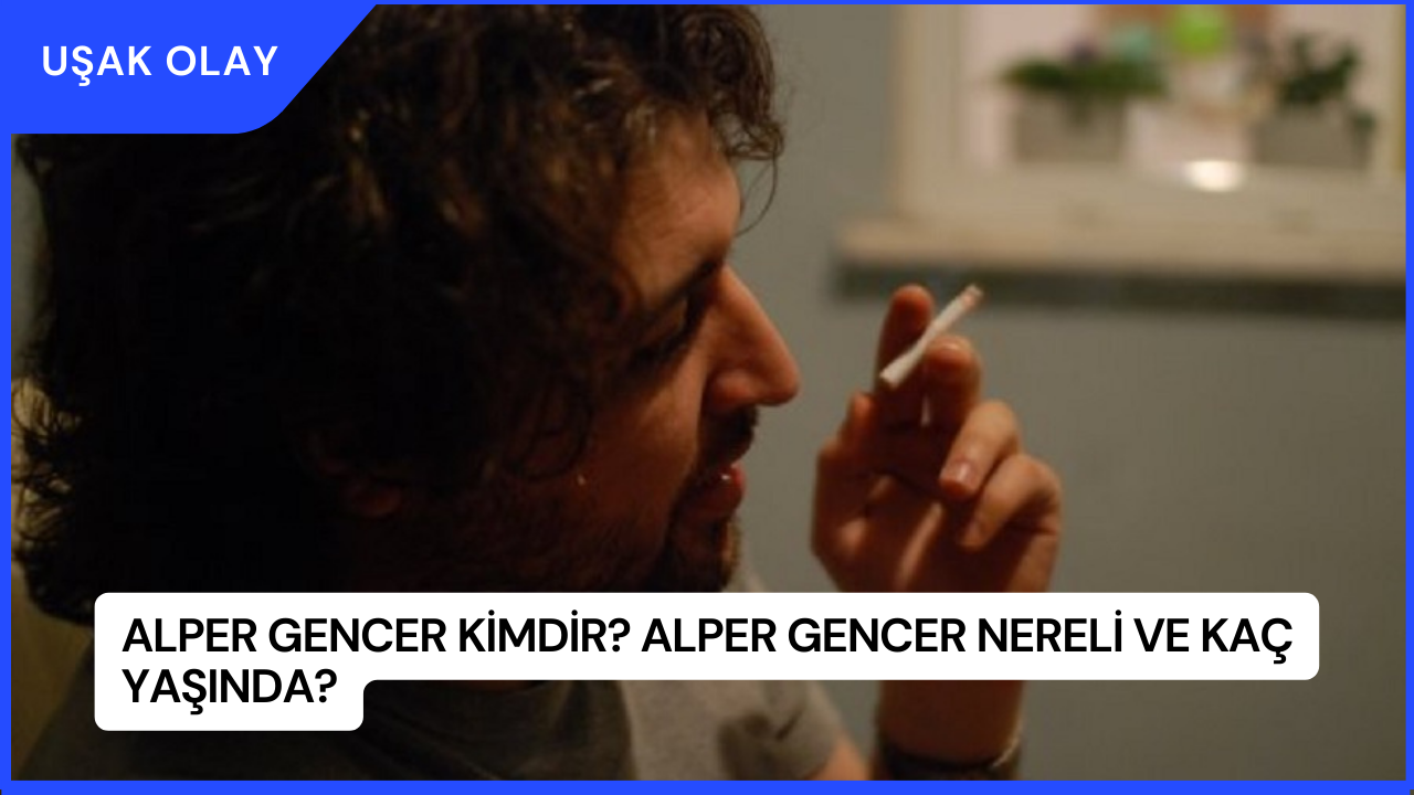 Alper Gencer Kimdir? Alper Gencer Nereli ve Kaç Yaşında?