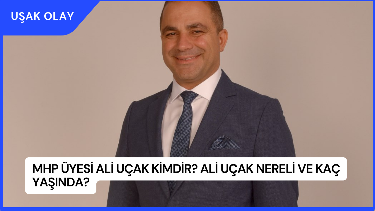 MHP Üyesi Ali Uçak Kimdir? Ali Uçak Nereli ve Kaç Yaşında?