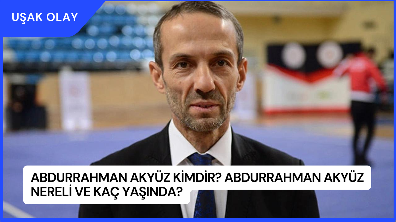Abdurrahman Akyüz Kimdir? Abdurrahman Akyüz Nereli ve Kaç Yaşında?