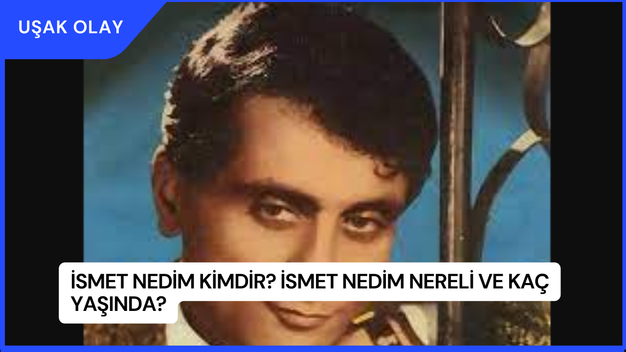 İsmet Nedim Kimdir? İsmet Nedim Nereli ve Kaç Yaşında?