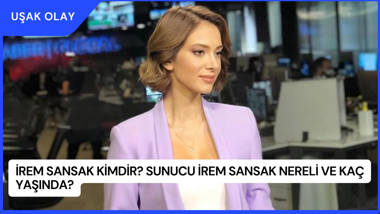 İrem Sansak Kimdir? Sunucu İrem Sansak Nereli ve Kaç Yaşında?