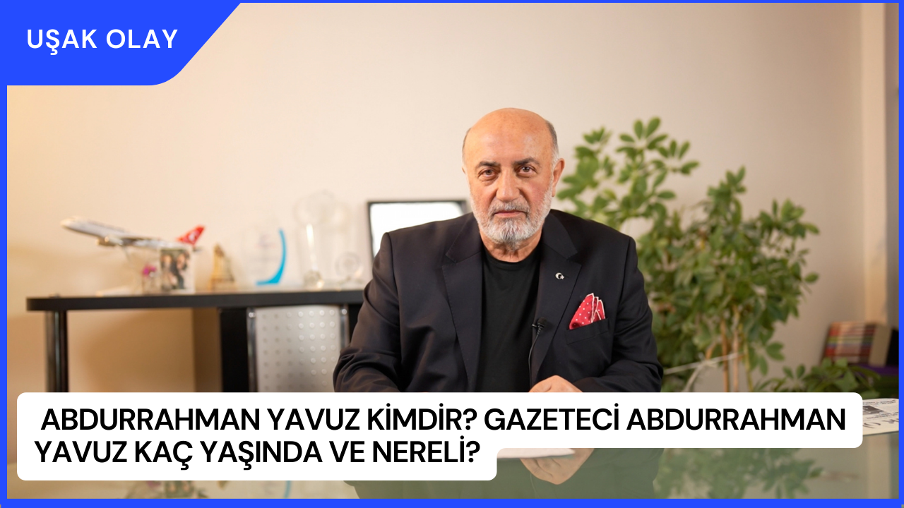 Abdurrahman Yavuz Kimdir? Gazeteci Abdurrahman Yavuz Kaç Yaşında ve Nereli?