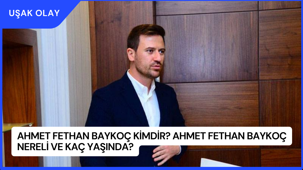 Ahmet Fethan Baykoç Kimdir? Ahmet Fethan Baykoç Nereli ve Kaç Yaşında?