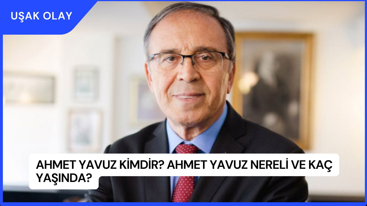 Ahmet Yavuz Kimdir? Ahmet Yavuz Nereli ve Kaç Yaşında?