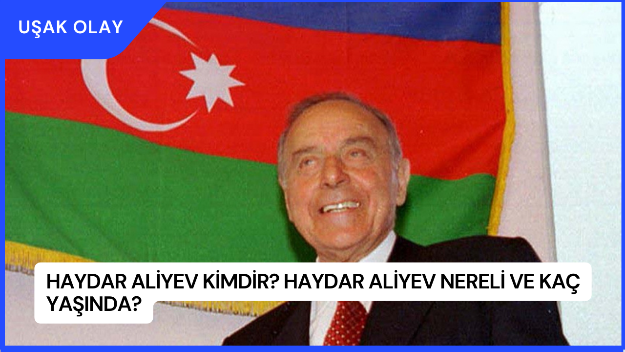 Haydar Aliyev Kimdir? Haydar Aliyev Nereli ve Kaç Yaşında?