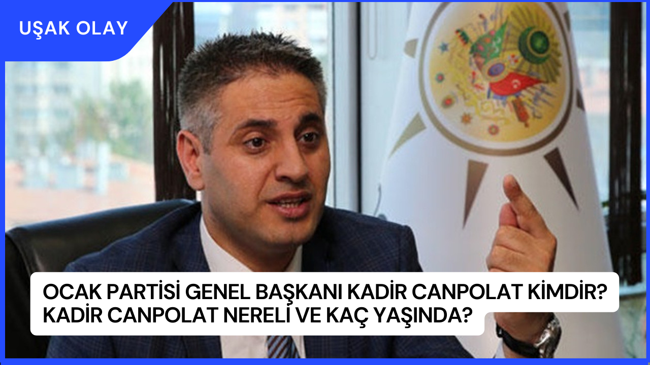 Ocak Partisi Genel Başkanı Kadir Canpolat Kimdir? Kadir Canpolat Nereli ve Kaç Yaşında?
