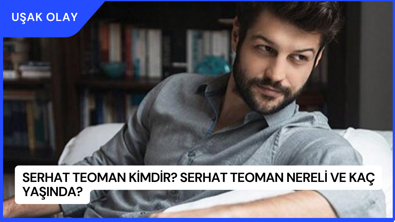 Serhat Teoman Kimdir? Serhat Teoman Nereli ve Kaç Yaşında?