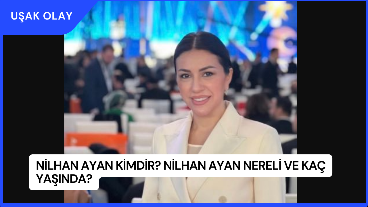 Nilhan Ayan Kimdir? Nilhan Ayan Nereli ve Kaç Yaşında?