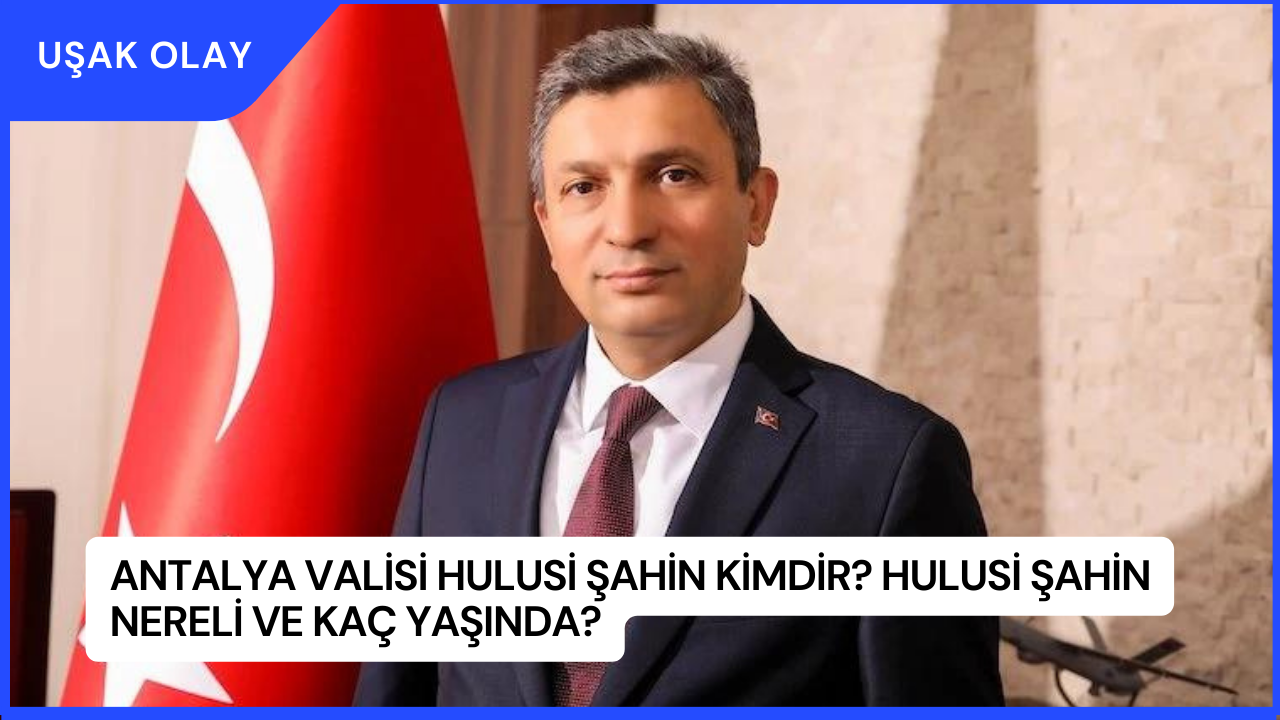 Antalya Valisi Hulusi Şahin Kimdir? Hulusi Şahin Nereli ve Kaç Yaşında?