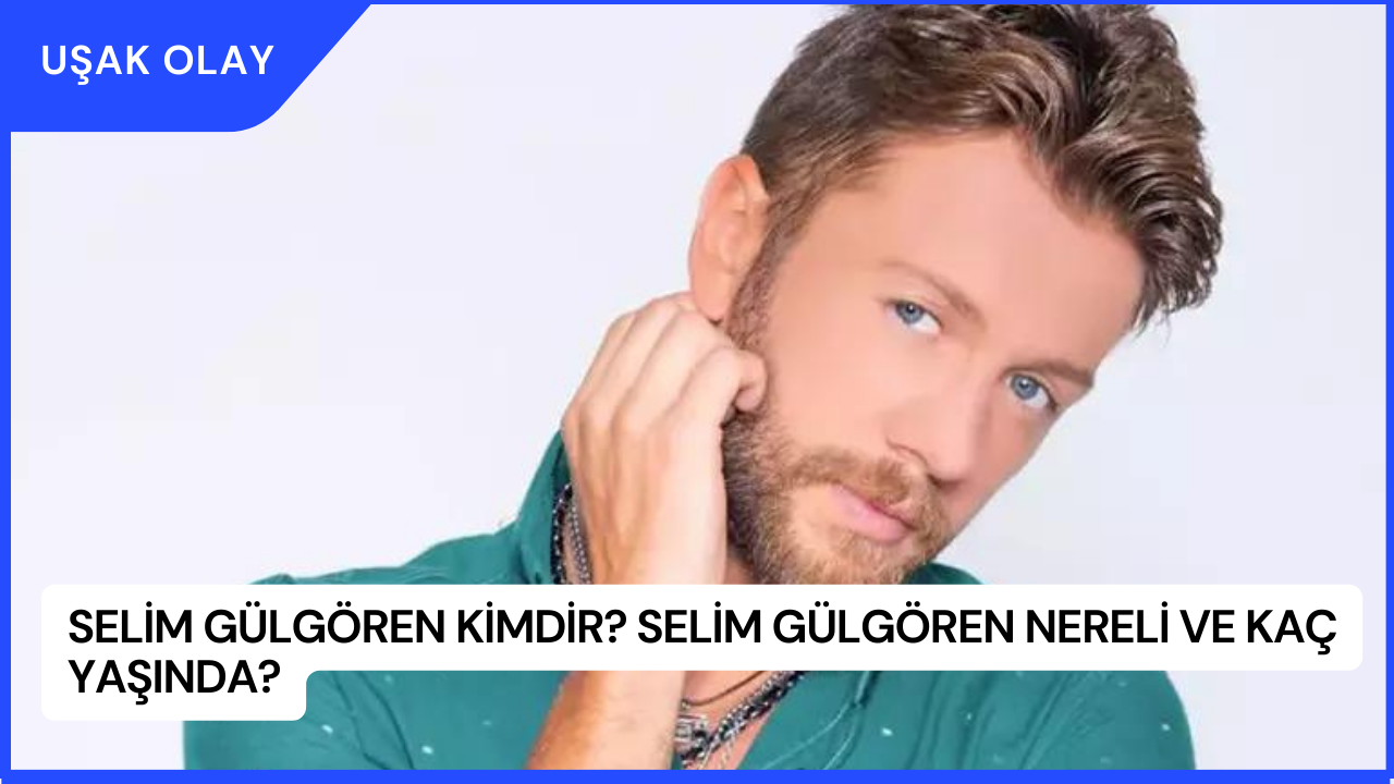 Selim Gülgören Kimdir? Selim Gülgören Nereli ve Kaç Yaşında?