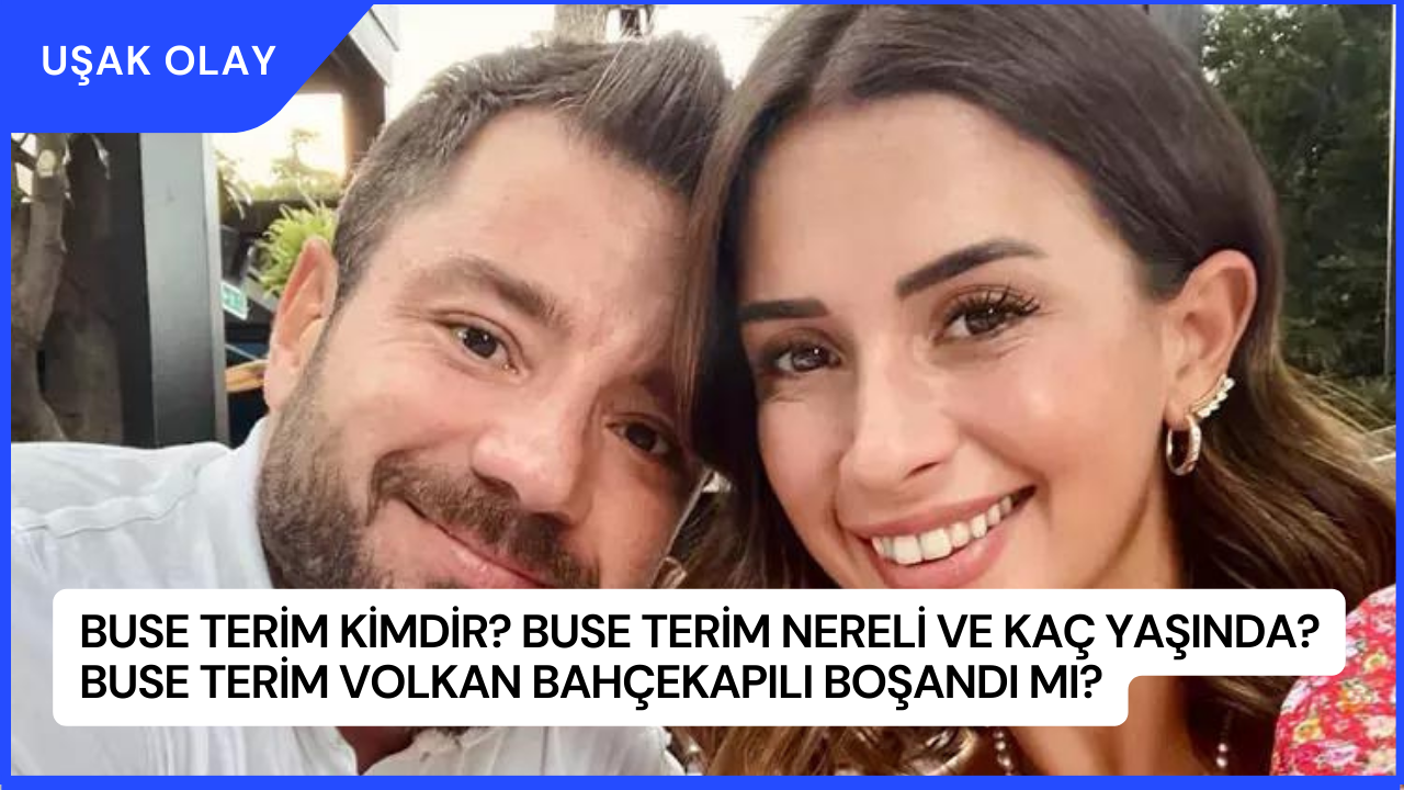 Buse Terim Kimdir? Buse Terim Nereli ve Kaç Yaşında? Buse Terim Volkan Bahçekapılı Boşandı Mı?