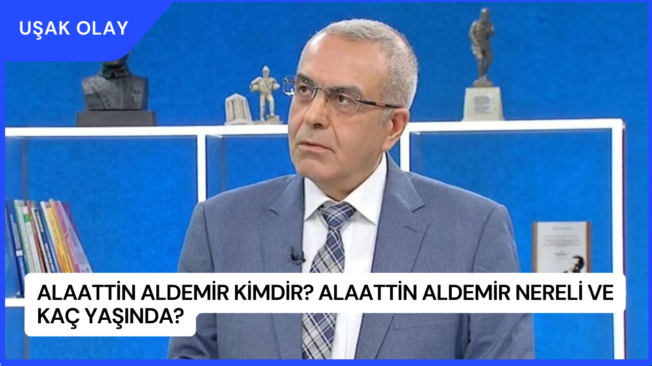 Alaattin Aldemir Kimdir? Alaattin Aldemir Nereli ve Kaç Yaşında?