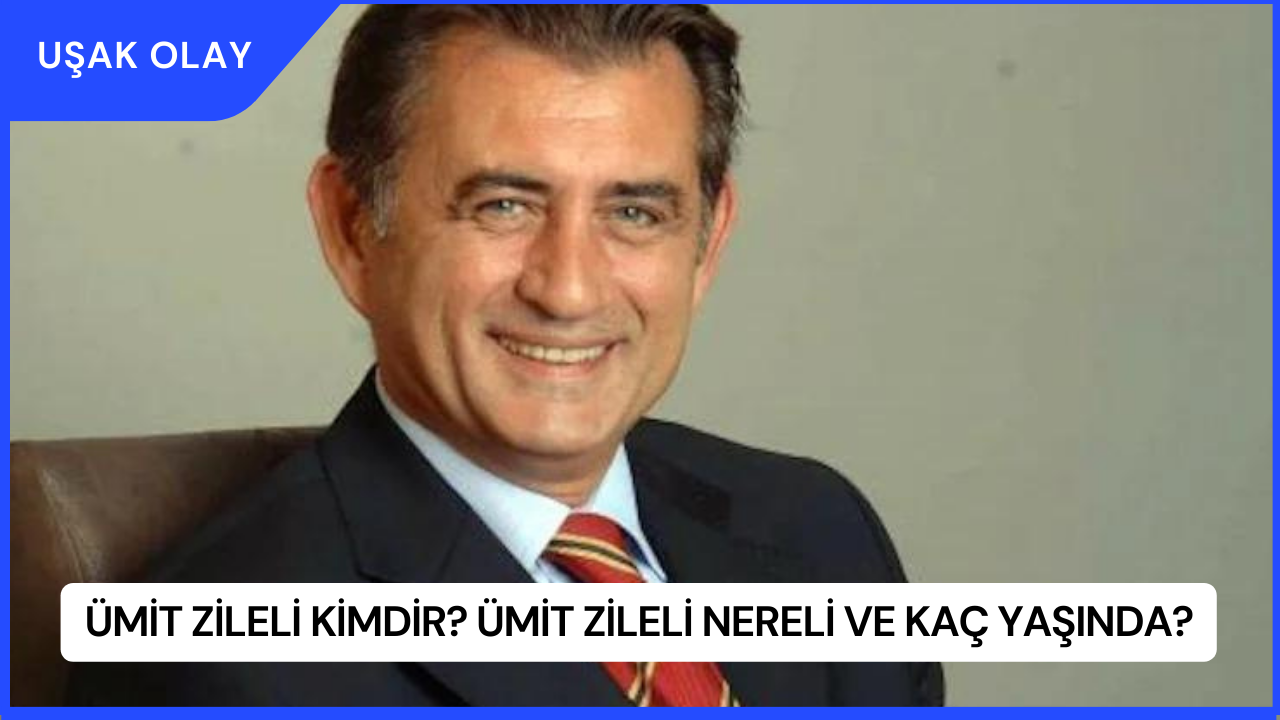 Ümit Zileli Kimdir? Ümit Zileli Nereli ve Kaç Yaşında?