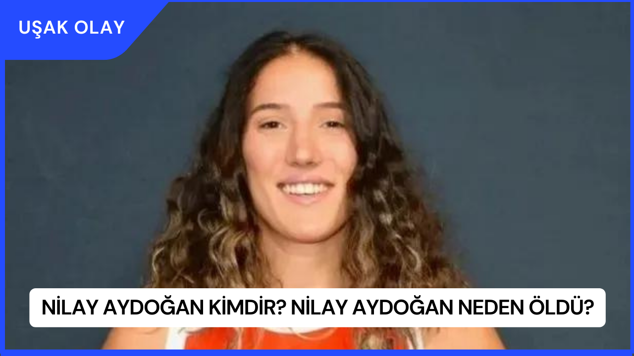 Nilay Aydoğan Kimdir? Nilay Aydoğan Neden Öldü?