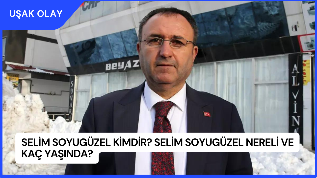 Selim Soyugüzel Kimdir? Selim Soyugüzel Nereli ve Kaç Yaşında?