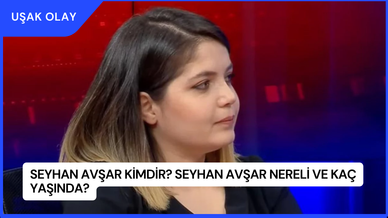 Seyhan Avşar Kimdir? Seyhan Avşar Nereli ve Kaç Yaşında?