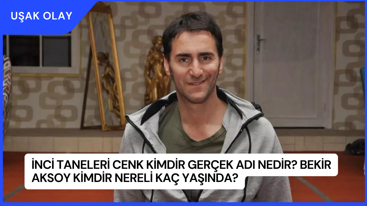 İnci Taneleri Cenk Kimdir Gerçek Adı Nedir? Bekir Aksoy Kimdir Nereli Kaç Yaşında?