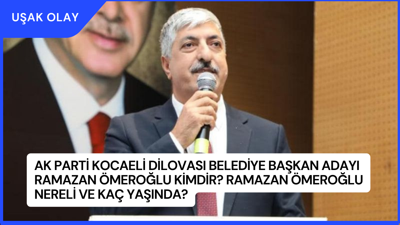 AK Parti Kocaeli Dilovası Belediye Başkan Adayı Ramazan Ömeroğlu Kimdir? Ramazan Ömeroğlu Nereli ve Kaç Yaşında?