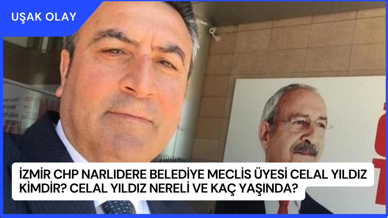 İzmir CHP Narlıdere Belediye Meclis Üyesi Celal Yıldız Kimdir? Celal Yıldız Nereli ve Kaç Yaşında?