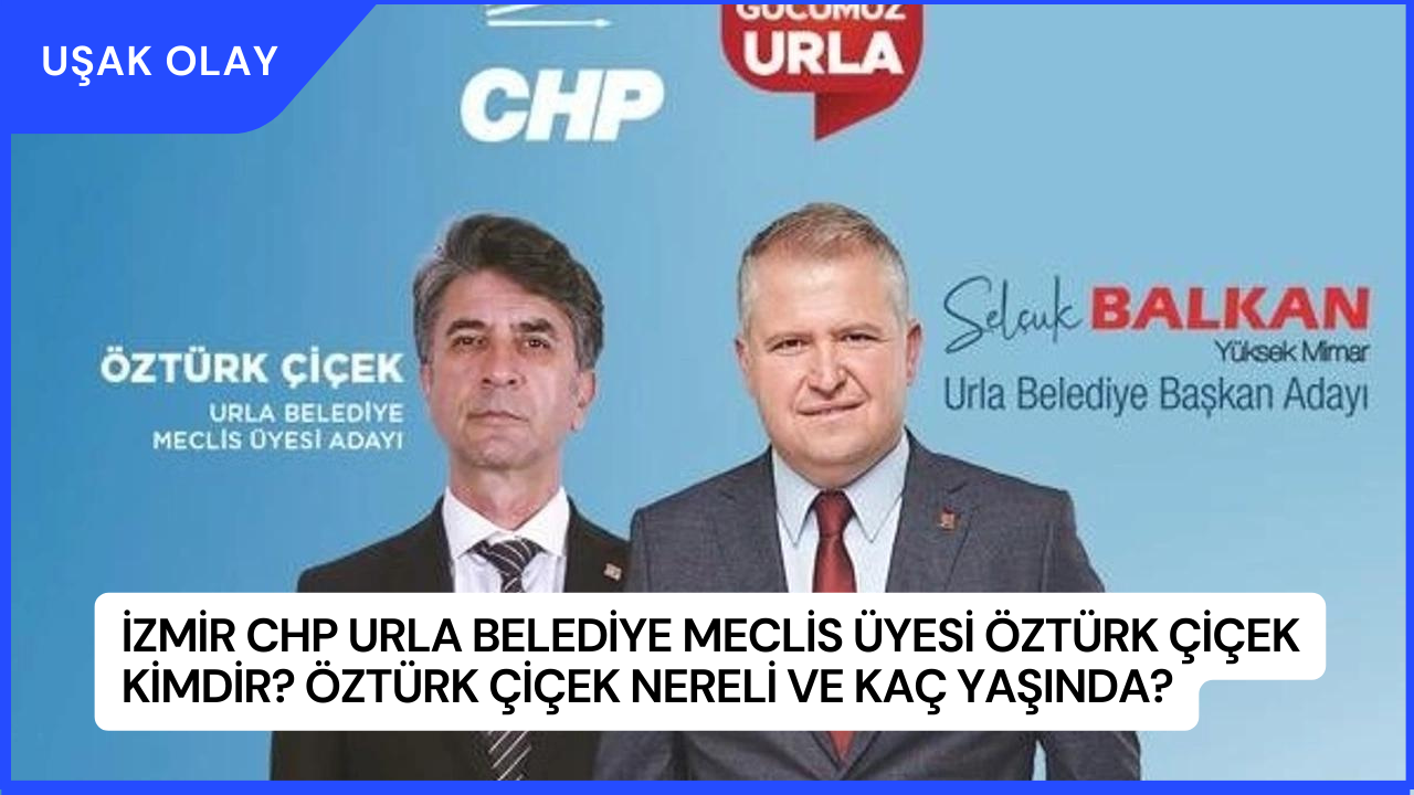 İzmir CHP Urla Belediye Meclis Üyesi Öztürk Çiçek Kimdir? Öztürk Çiçek Nereli ve Kaç Yaşında?