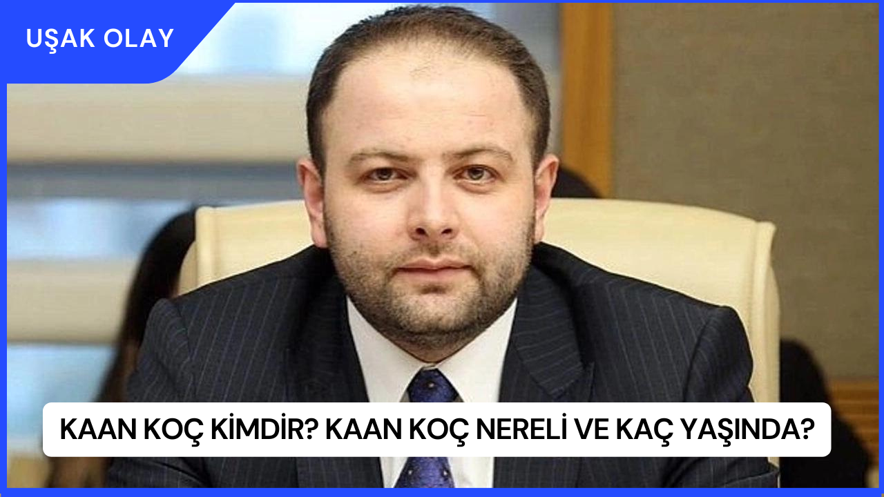 Kaan Koç Kimdir? Kaan Koç Nereli ve Kaç Yaşında?