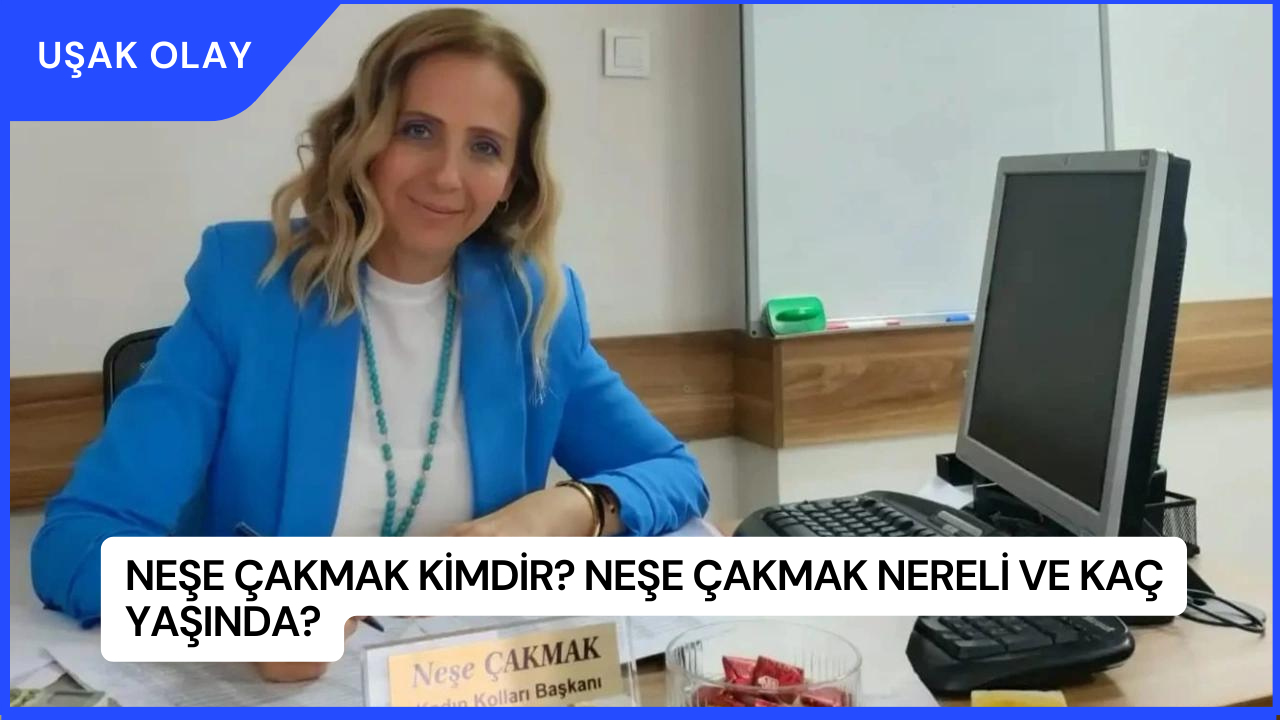 Neşe Çakmak Kimdir? Neşe Çakmak Nereli ve Kaç Yaşında?