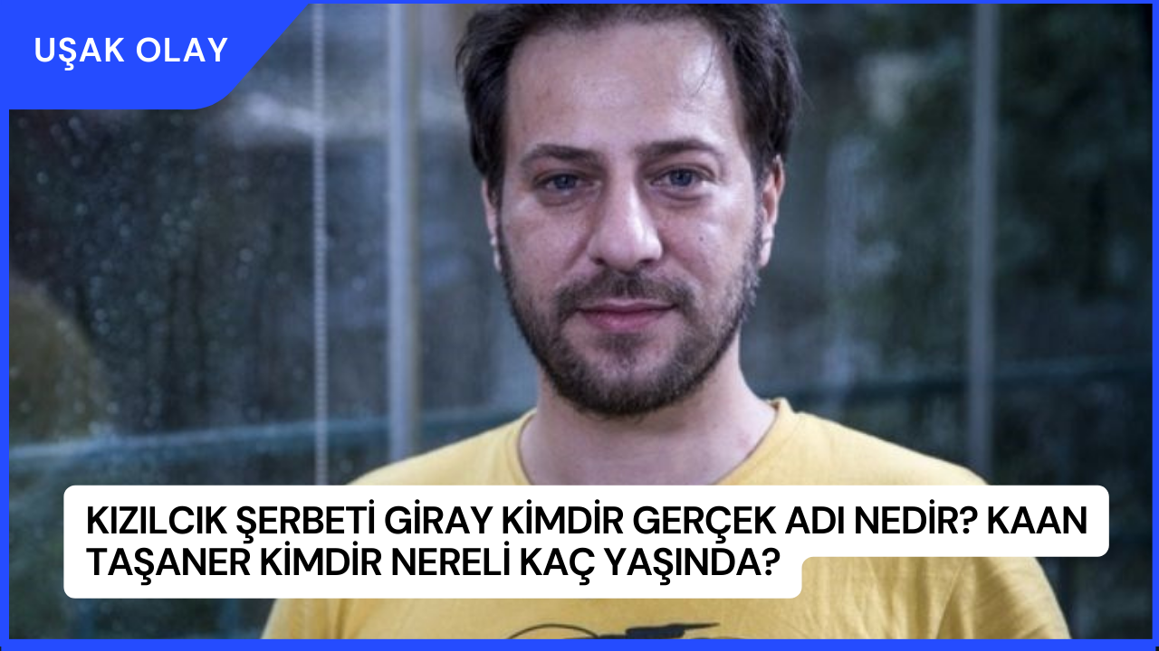 Kızılcık Şerbeti Giray Kimdir Gerçek Adı Nedir? Kaan Taşaner Kimdir Nereli Kaç Yaşında?